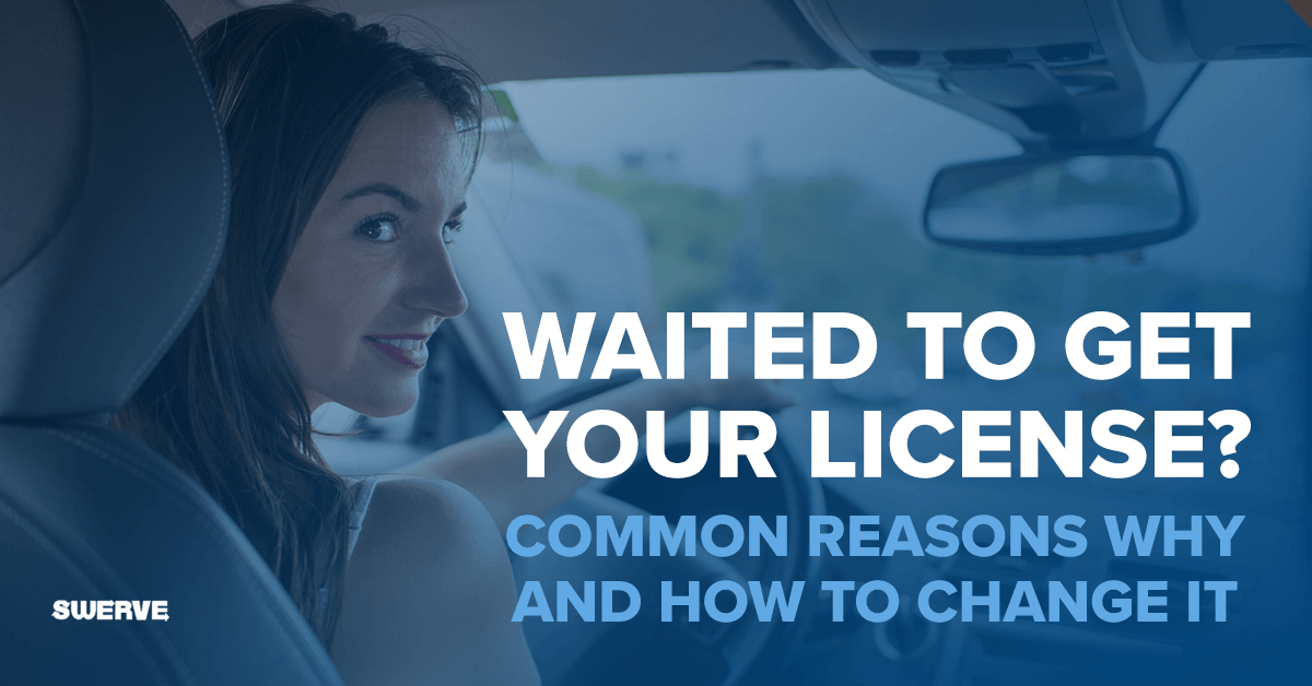 Swerve Driving School - Waited to Get Your License? Common Reasons Why and How to Change It