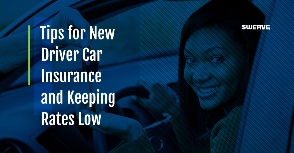 Tips for New Driver Car Insurance and Keeping Rates Low - Swerve